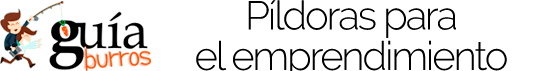 Gu&iacute;aBurros: P&iacute;ldoras para el emprendimiento